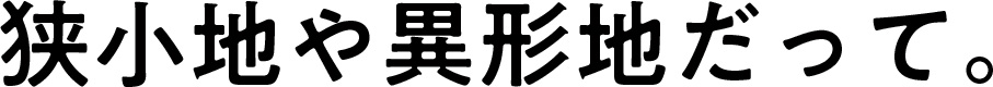 狭小地や異形地だって。